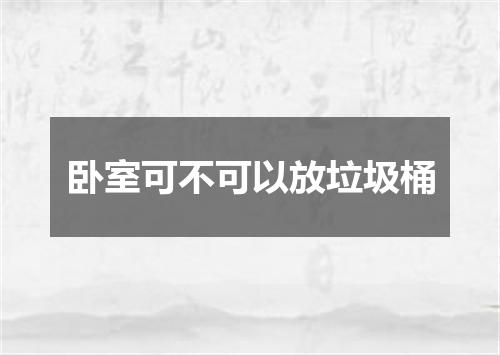 卧室可不可以放垃圾桶