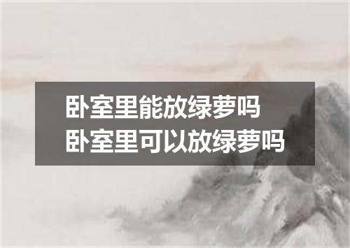 卧室里能放绿萝吗 卧室里可以放绿萝吗