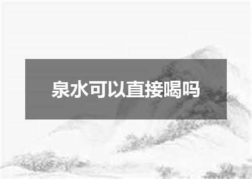 泉水可以直接喝吗
