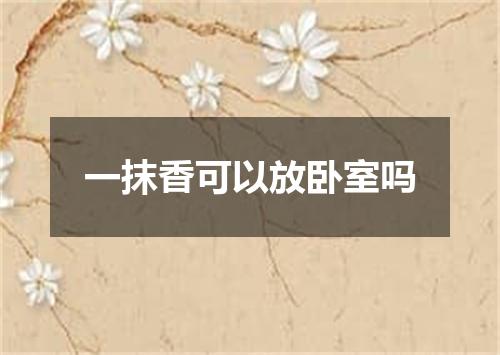 一抹香可以放卧室吗