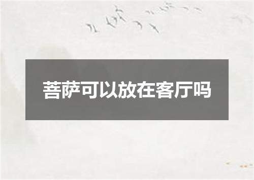 菩萨可以放在客厅吗