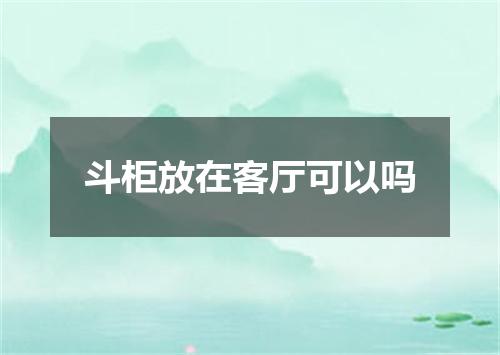 斗柜放在客厅可以吗