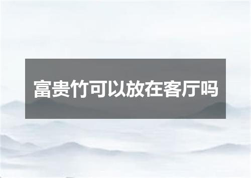 富贵竹可以放在客厅吗