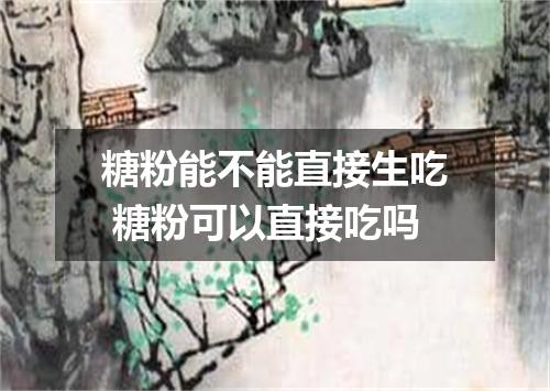 糖粉能不能直接生吃 糖粉可以直接吃吗