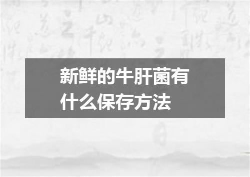 新鲜的牛肝菌有什么保存方法