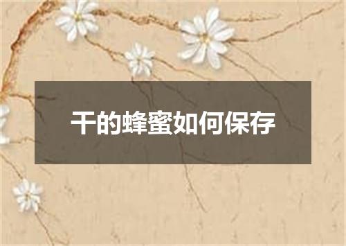 干的蜂蜜如何保存