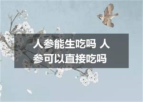 人参能生吃吗 人参可以直接吃吗