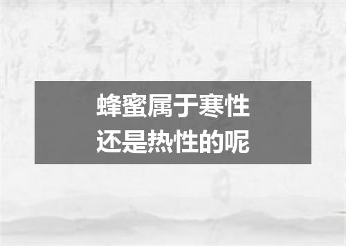 蜂蜜属于寒性还是热性的呢