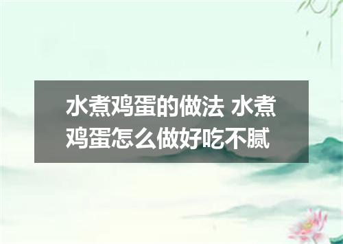 水煮鸡蛋的做法 水煮鸡蛋怎么做好吃不腻