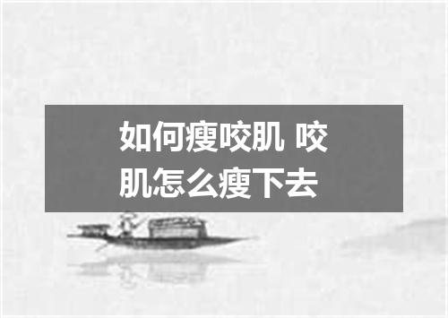 如何瘦咬肌 咬肌怎么瘦下去