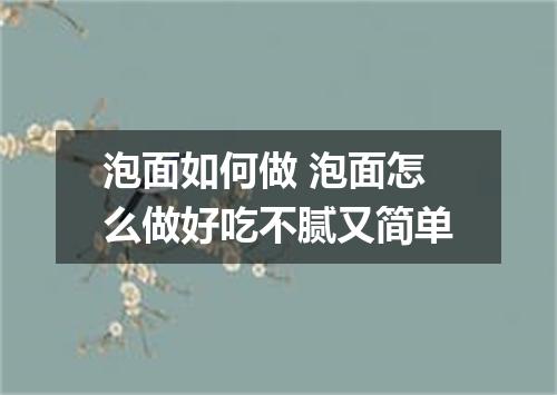 泡面如何做 泡面怎么做好吃不腻又简单