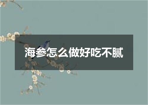 海参怎么做好吃不腻