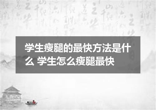 学生瘦腿的最快方法是什么 学生怎么瘦腿最快