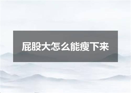 屁股大怎么能瘦下来