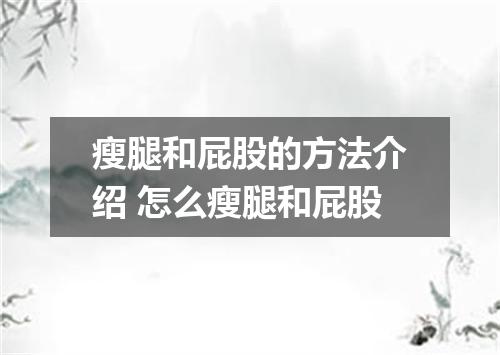 瘦腿和屁股的方法介绍 怎么瘦腿和屁股