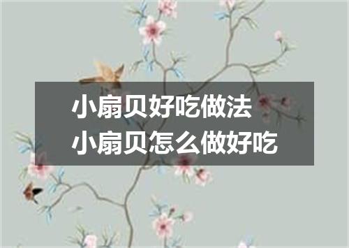 小扇贝好吃做法 小扇贝怎么做好吃