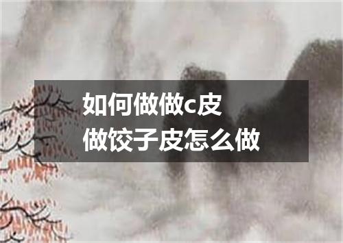 如何做做c皮 做饺子皮怎么做