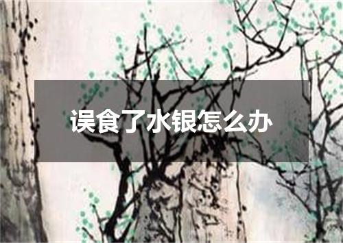 误食了水银怎么办