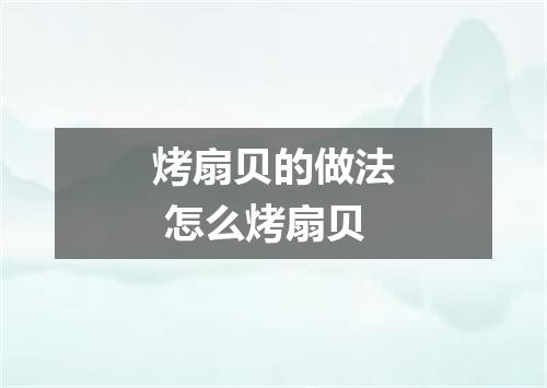 烤扇贝的做法 怎么烤扇贝