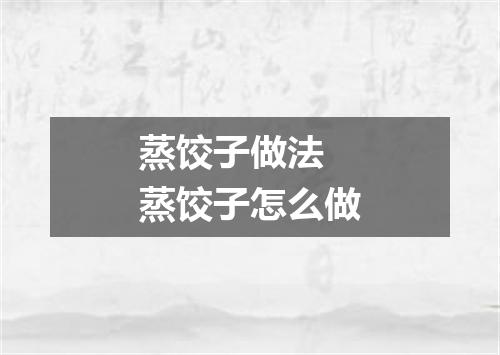 蒸饺子做法 蒸饺子怎么做