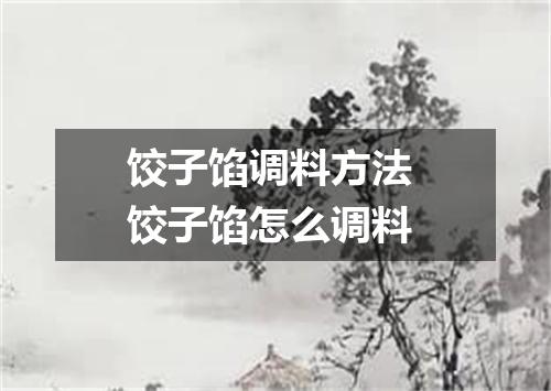 饺子馅调料方法 饺子馅怎么调料