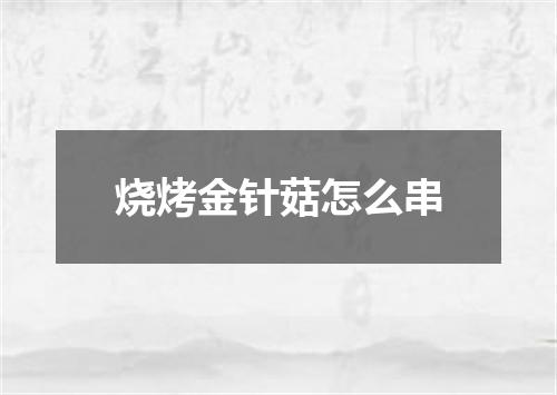烧烤金针菇怎么串