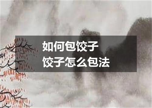 如何包饺子 饺子怎么包法