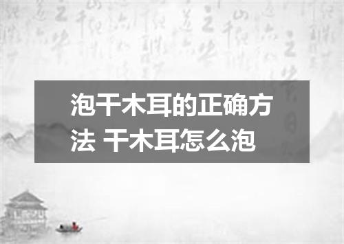 泡干木耳的正确方法 干木耳怎么泡