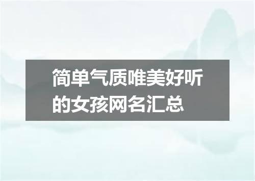 简单气质唯美好听的女孩网名汇总