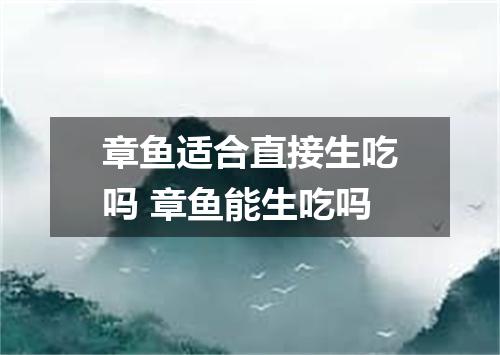 章鱼适合直接生吃吗 章鱼能生吃吗