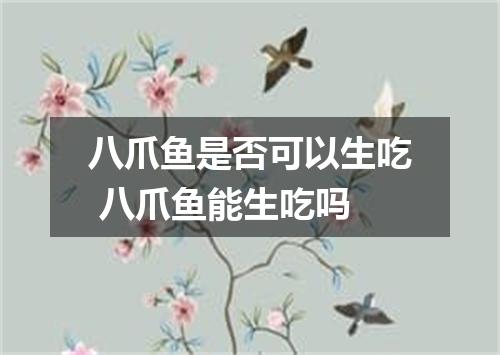 八爪鱼是否可以生吃 八爪鱼能生吃吗