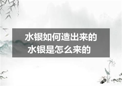 水银如何造出来的 水银是怎么来的