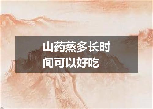 山药蒸多长时间可以好吃