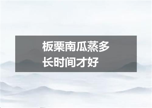 板栗南瓜蒸多长时间才好