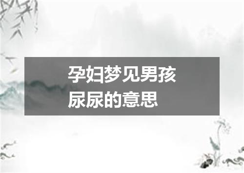 孕妇梦见男孩尿尿的意思