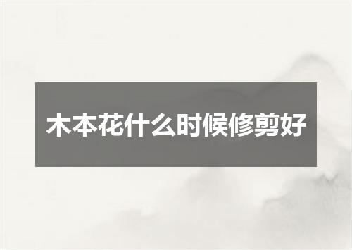 木本花什么时候修剪好