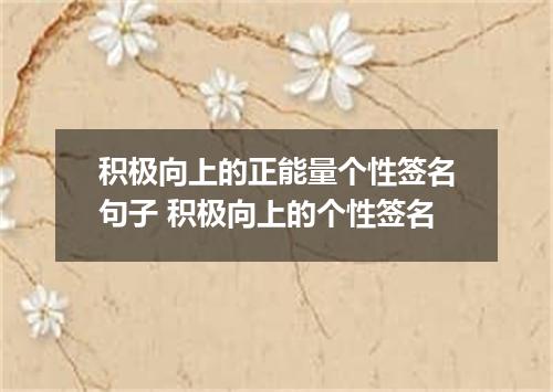 积极向上的正能量个性签名句子 积极向上的个性签名