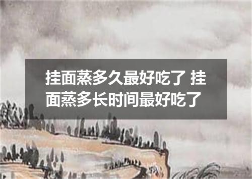 挂面蒸多久最好吃了 挂面蒸多长时间最好吃了