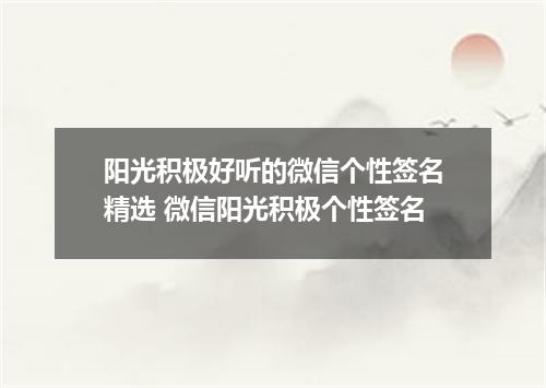 阳光积极好听的微信个性签名精选 微信阳光积极个性签名