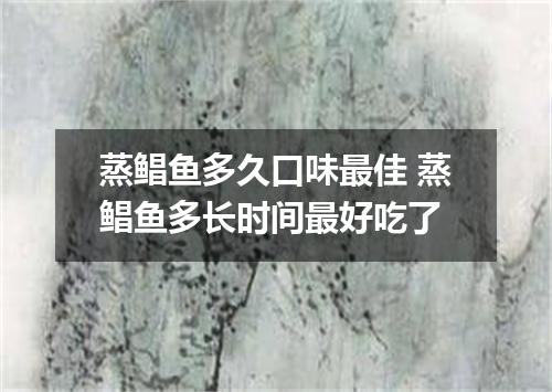 蒸鲳鱼多久口味最佳 蒸鲳鱼多长时间最好吃了