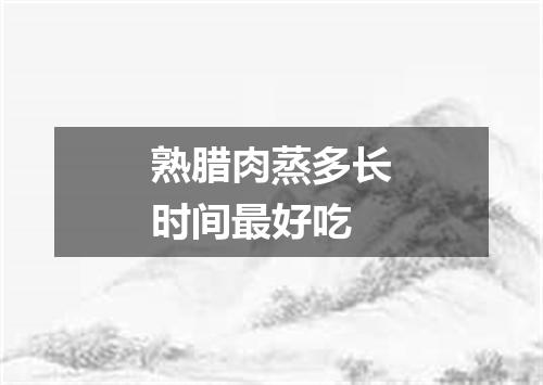熟腊肉蒸多长时间最好吃