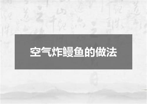 空气炸鳗鱼的做法