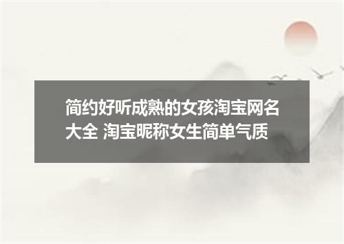 简约好听成熟的女孩淘宝网名大全 淘宝昵称女生简单气质