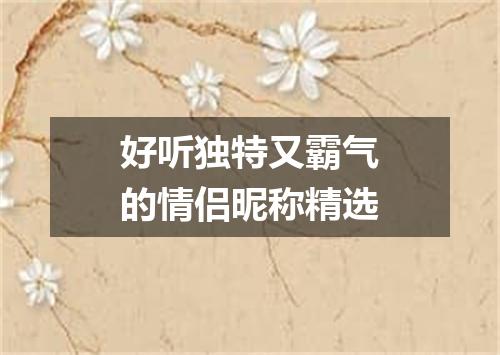 好听独特又霸气的情侣昵称精选