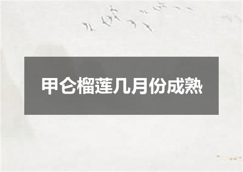 甲仑榴莲几月份成熟