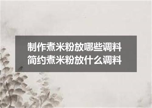 制作煮米粉放哪些调料 简约煮米粉放什么调料