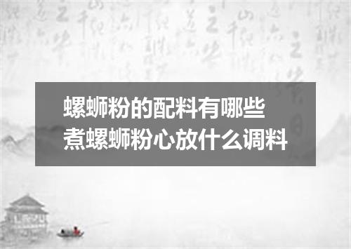 螺蛳粉的配料有哪些 煮螺蛳粉心放什么调料