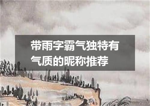 带雨字霸气独特有气质的昵称推荐