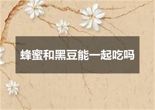 蜂蜜和黑豆能一起吃吗