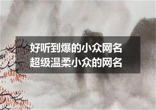 好听到爆的小众网名 超级温柔小众的网名